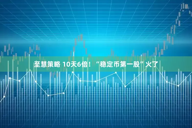至慧策略 10天6倍！“稳定币第一股”火了