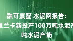 融可赢配 水泥网报告：斯里兰卡新投产100万吨水泥产能